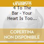 4 To The Bar - Your Heart Is Too Slow cd musicale di 4 To The Bar