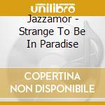 Jazzamor - Strange To Be In Paradise cd musicale di Jazzamor