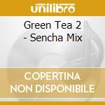 Green Tea 2 - Sencha Mix cd musicale di AA.VV.