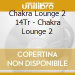 Chakra Lounge 2 14Tr - Chakra Lounge 2 cd
