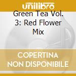Green Tea Vol. 3: Red Flower Mix cd
