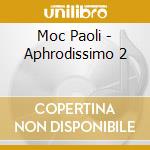 Moc Paoli - Aphrodissimo 2 cd