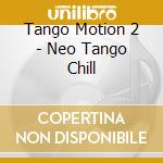Tango Motion 2 - Neo Tango Chill cd