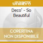 Deco' - So Beautiful cd musicale di DECO'