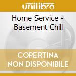 Home Service - Basement Chill cd