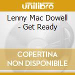 Lenny Mac Dowell - Get Ready cd musicale di MC DOWELL LENNY