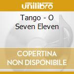 Tango - O Seven Eleven cd musicale di ARTISTI VARI