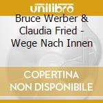 Bruce Werber & Claudia Fried - Wege Nach Innen cd musicale di Bruce Werber & Claudia Fried
