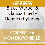 Bruce Werber & Claudia Fried - Planetenrhythmen cd musicale di Bruce Werber & Claudia Fried