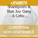 Shantiprem & Blue Joy Gang - A Celtic Mirror Gospel cd musicale di Shantiprem & Blue Joy Gang