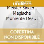 Meister Singer - Magische Momente Des Klassischen Gesangs cd musicale di Meister Singer