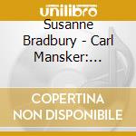 Susanne Bradbury - Carl Mansker: Klavierwerke Sonata (Op. 17) Three Pieces (Op. 23) Danza Y Fuga (Op. 35) cd