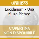 Lucidarium - Una Musa Plebea cd musicale di Lucidarium