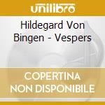 Hildegard Von Bingen - Vespers cd musicale di Bingen Von