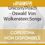 Unicorn/Posch - Oswald Von Wolkenstein:Songs cd musicale di Unicorn/Posch