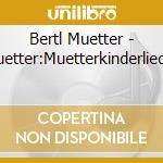 Bertl Muetter - Muetter:Muetterkinderlieder cd musicale di Bertl Muetter