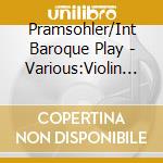 Pramsohler/Int Baroque Play - Various:Violin Concertos cd musicale di Pramsohler/Int Baroque Play