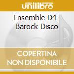 Ensemble D4 - Barock Disco cd