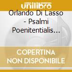 Orlando Di Lasso - Psalmi Poenitentialis -Kammerchor Josquin Des Prez cd musicale di Orlando Di Lasso