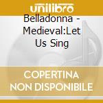 Belladonna - Medieval:Let Us Sing cd