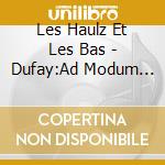 Les Haulz Et Les Bas - Dufay:Ad Modum Tubae cd musicale di Les Haulz Et Les Bas