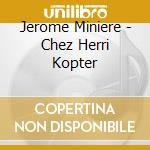 Jerome Miniere - Chez Herri Kopter cd musicale di Jerome Miniere