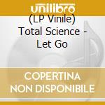 (LP Vinile) Total Science - Let Go lp vinile di Total Science