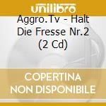 Aggro.Tv - Halt Die Fresse Nr.2 (2 Cd) cd