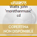 Watts john 'morethanmusic' cd