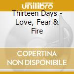 Thirteen Days - Love, Fear & Fire cd