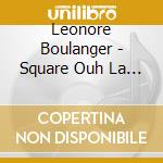 Leonore Boulanger - Square Ouh La La (2 Lp) cd musicale di Leonore Boulanger