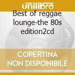 Best of reggae lounge-the 80s edition2cd cd