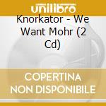 Knorkator - We Want Mohr (2 Cd) cd