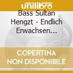 Bass Sultan Hengzt - Endlich Erwachsen (Deluxe Edition Ltd.) cd musicale di Bass Sultan Hengzt