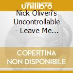 Nick Oliveri's Uncontrollable - Leave Me Alone cd musicale di Nick Oliveri's Uncontrollable