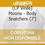(LP Vinile) Moons - Body Snatchers (7') vinile