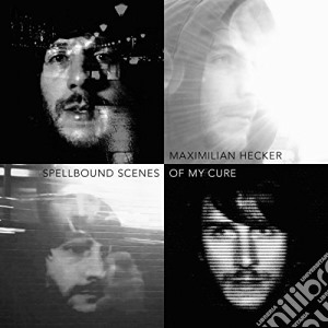 Maximilian Hecker - Spellbound Scenes Of My Cure cd musicale di Maximilian Hecker