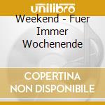 Weekend - Fuer Immer Wochenende cd musicale di Weekend