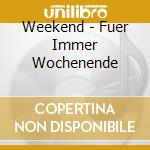 Weekend - Fuer Immer Wochenende cd
