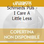 Schmieds Puls - I Care A Little Less cd