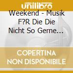 Weekend - Musik F?R Die Die Nicht So Gerne Denken cd musicale di Weekend