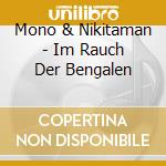 Mono & Nikitaman - Im Rauch Der Bengalen cd