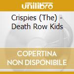 Crispies (The) - Death Row Kids cd musicale di Crispies