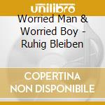 Worried Man & Worried Boy - Ruhig Bleiben cd musicale di Worried Man & Worried Boy