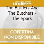 The Builders And The Butchers - The Spark cd musicale di The Builders And The Butchers