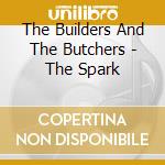 The Builders And The Butchers - The Spark cd