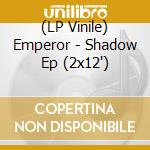(LP Vinile) Emperor - Shadow Ep (2x12') vinile