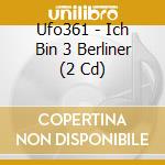Ufo361 - Ich Bin 3 Berliner (2 Cd) cd musicale di Ufo361