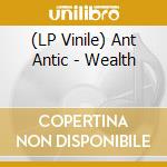 (LP Vinile) Ant Antic - Wealth lp vinile di Ant Antic