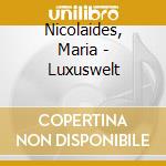 Nicolaides, Maria - Luxuswelt cd musicale di Nicolaides, Maria